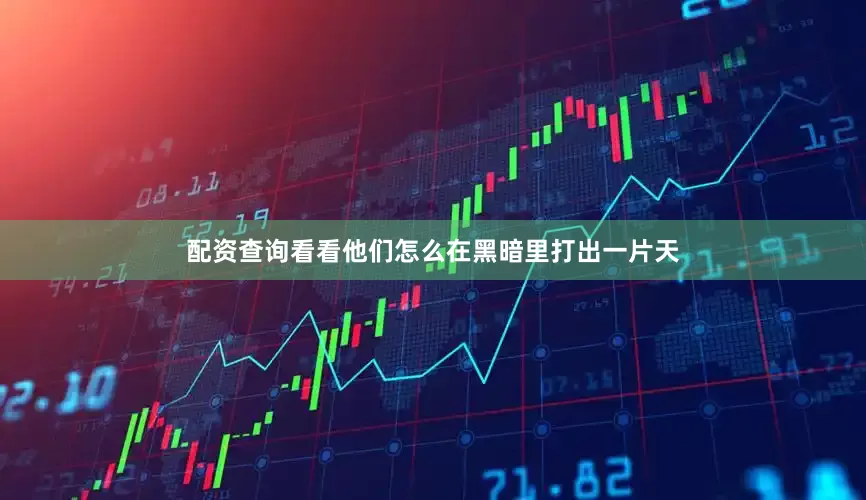 配资查询看看他们怎么在黑暗里打出一片天