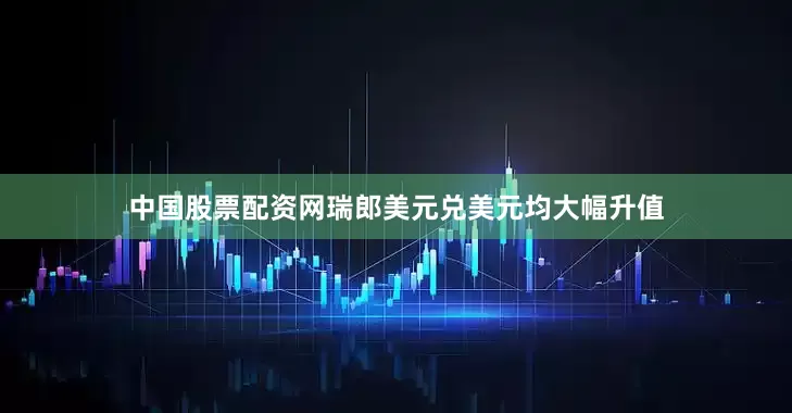 中国股票配资网瑞郎美元兑美元均大幅升值