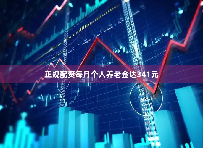 正规配资每月个人养老金达341元