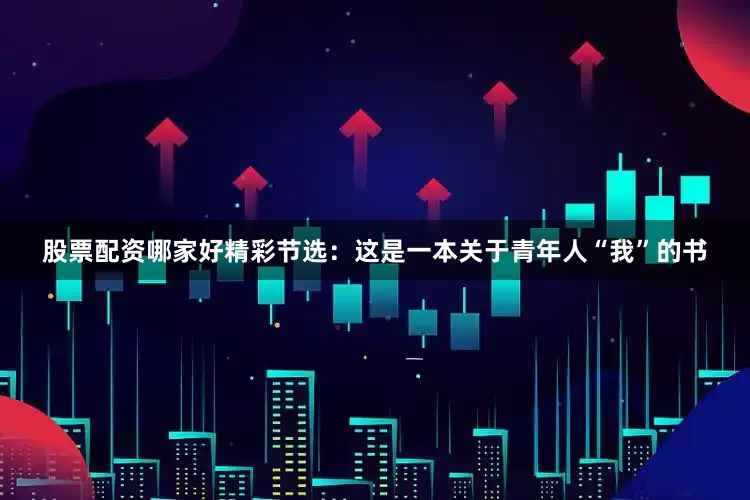 股票配资哪家好精彩节选：这是一本关于青年人“我”的书