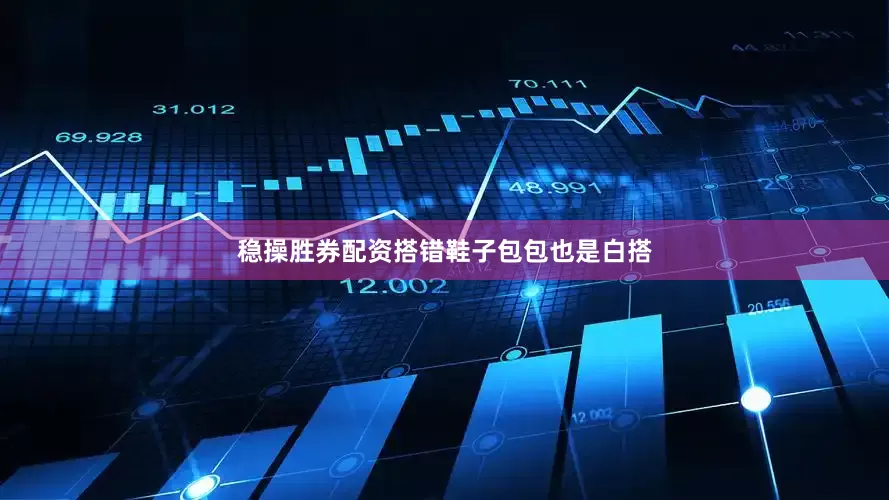 稳操胜券配资搭错鞋子包包也是白搭