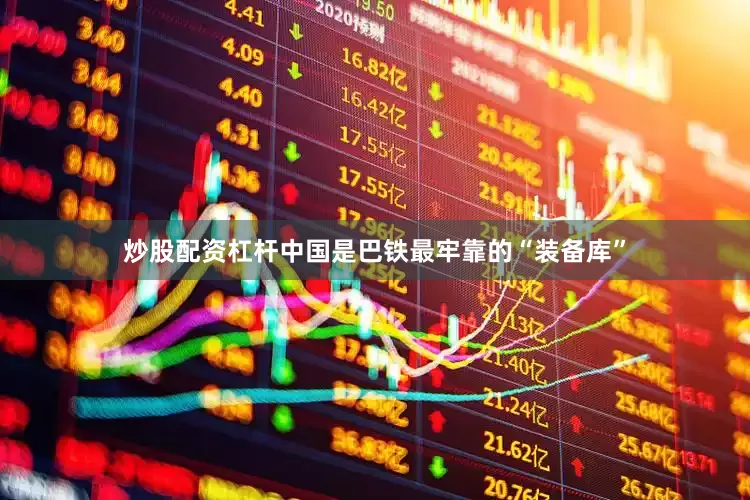 炒股配资杠杆中国是巴铁最牢靠的“装备库”