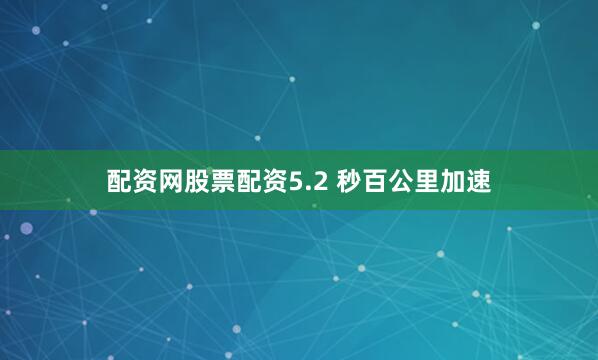 配资网股票配资5.2 秒百公里加速
