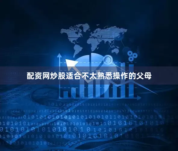 配资网炒股适合不太熟悉操作的父母